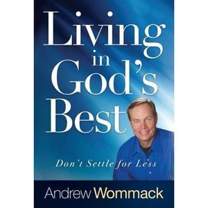 Living in God's Best: Don't Settle for Less -- Andrew Wommack